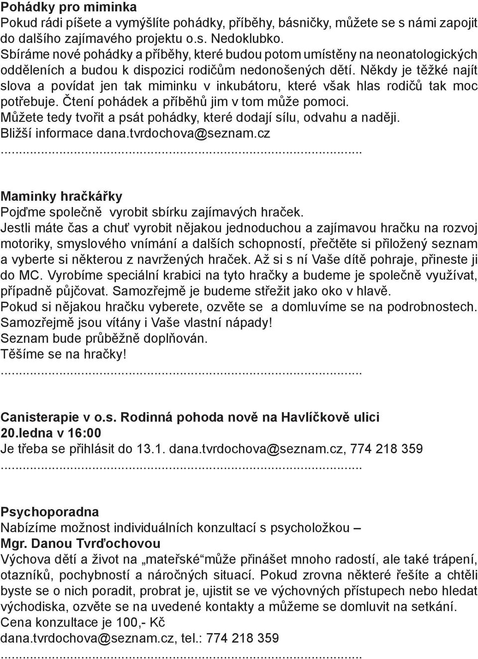 Někdy je těžké najít slova a povídat jen tak miminku v inkubátoru, které však hlas rodičů tak moc potřebuje. Čtení pohádek a příběhů jim v tom může pomoci.