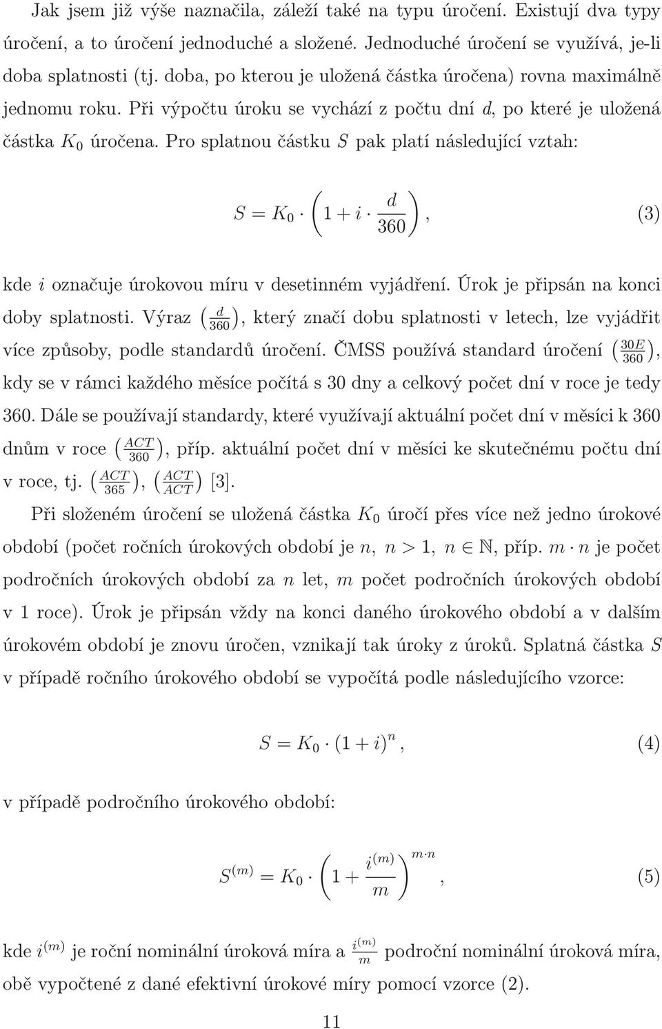 prosplatnoučástkuspakplatínásledujícívztah: S= K 0 ) d 1+i, 3) kde i označuje úrokovou míru v desetinném vyjádření. Úrok je připsán na konci dobysplatnosti.