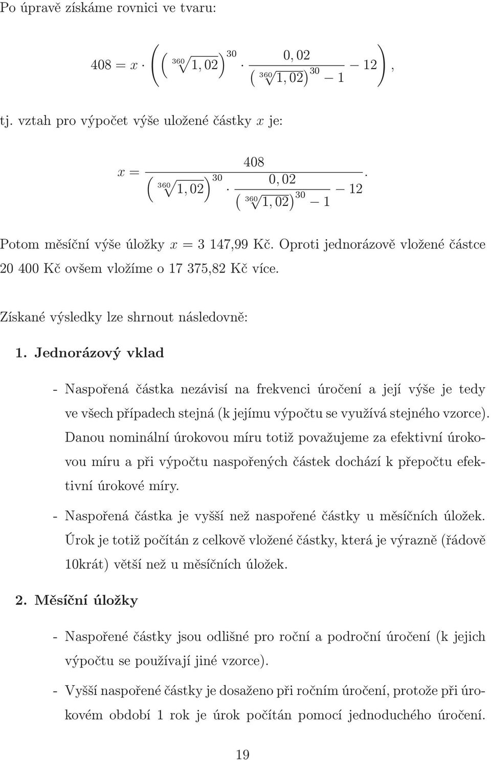 Jednorázový vklad - Naspořená částka nezávisí na frekvenci úročení a její výše je tedy ve všech případech stejnák jejímu výpočtu se využívá stejného vzorce).