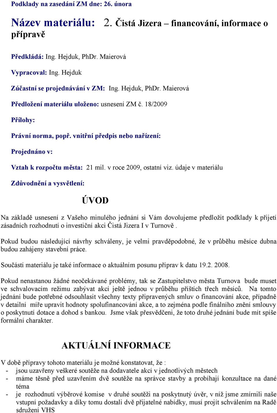 vnitřní předpis nebo nařízení: Projednáno v: Vztah k rozpočtu města: 21 mil. v roce 2009, ostatní viz.