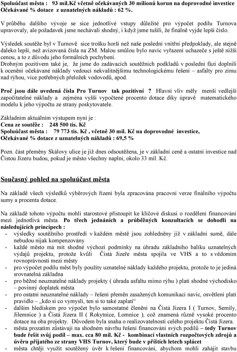 Výsledek soutěže byl v Turnově sice trošku horší než naše poslední vnitřní předpoklady, ale stejně daleko lepší, než avizovaná čísla na ZM.