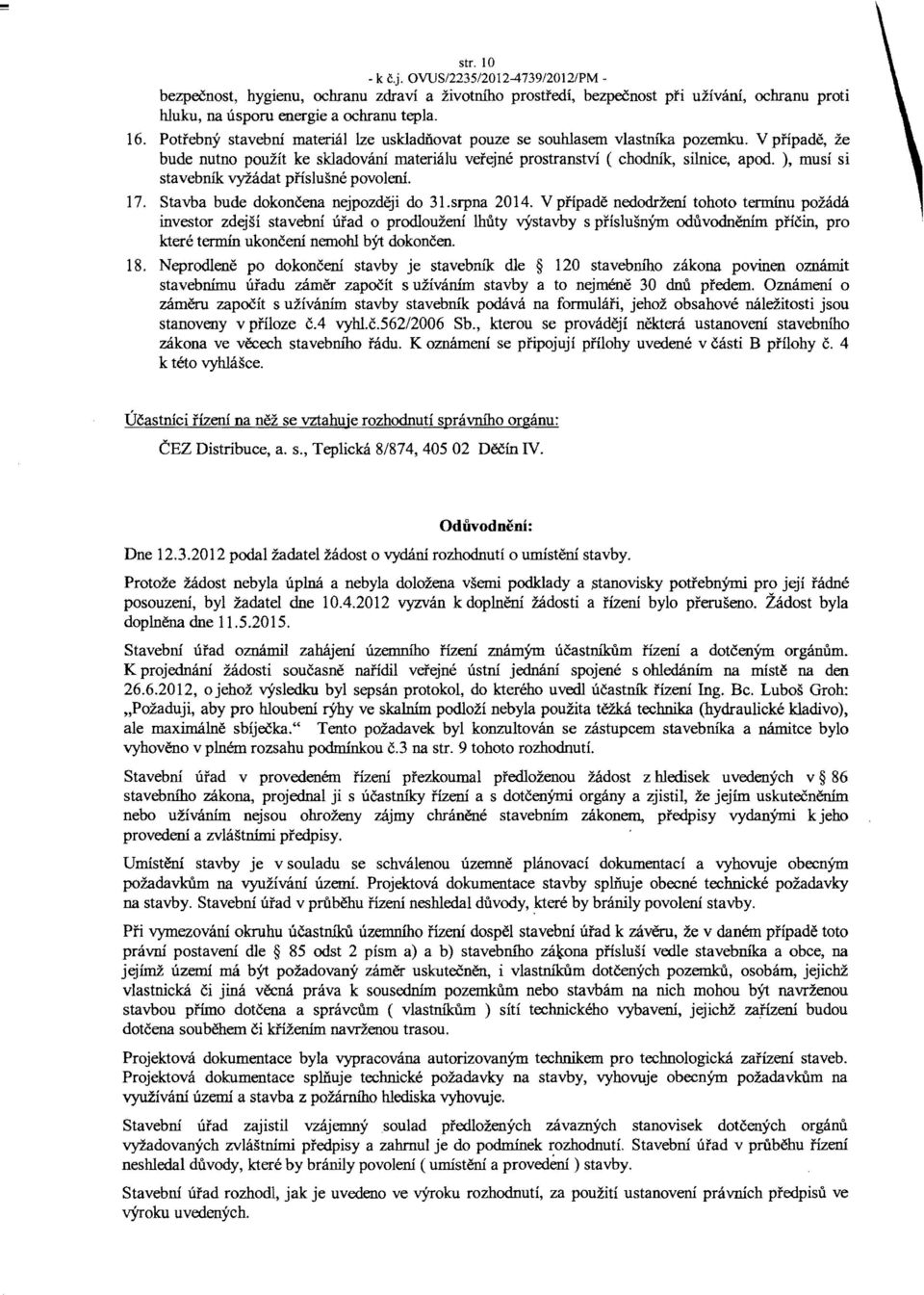 ), must si stavebnik vyiadat pfislusne povoleni. 17. Stavba bude dokoneena nejpozdeji do 31.srpna 2014.