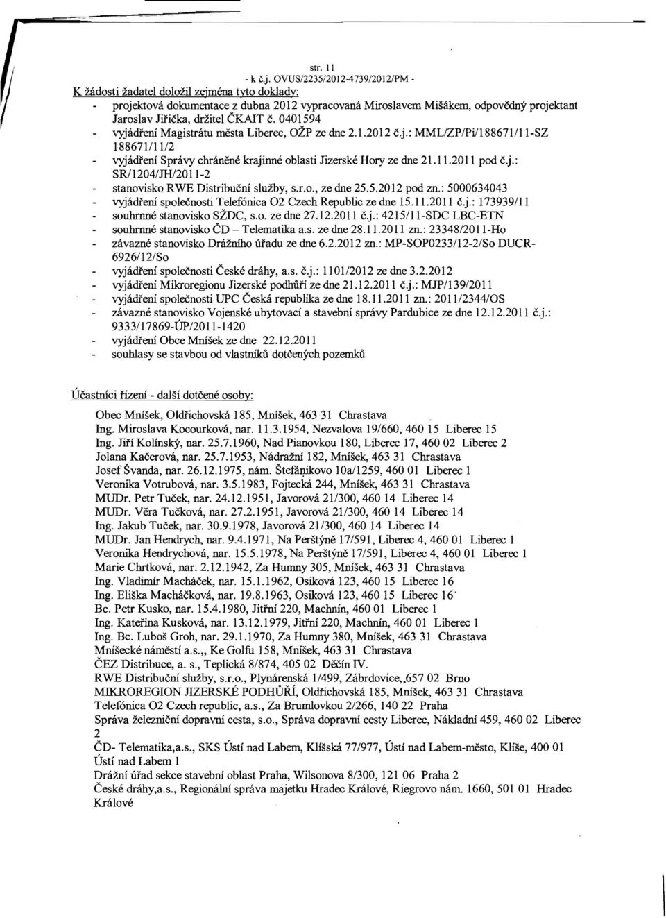 0401594 V)'jadteni Magistratu mesta Liberec, OZP ze dne 2.1.2012 c.j.: MMLlZPlPil188671111-SZ 18867111112 V)'jadteni Spravy cbranene krajinne oblasti Jizerske Hory ze dne 21.11.2011 pod c.j.: SRl12041lli12011-2 stanovisko RWE Distribucni sluzby, s.