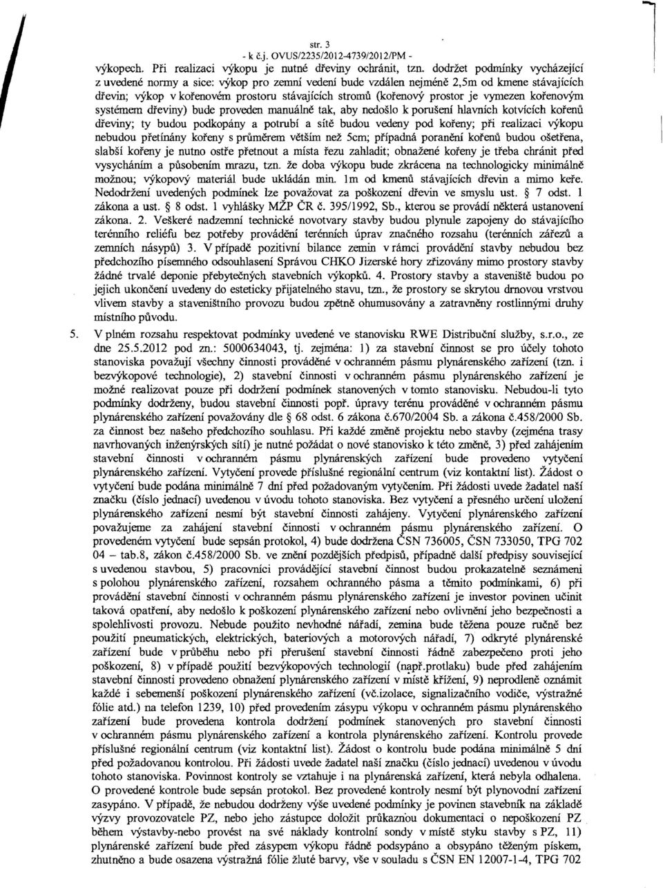 vymezen korenovym systemem di'eviny) bude proveden manualne tak, aby nedoslo k poruseni hlavnich kotvicich koi'enu di'eviny; ty budou podkopany a potrubi a site budou vedeny pod koi'eny; pfi