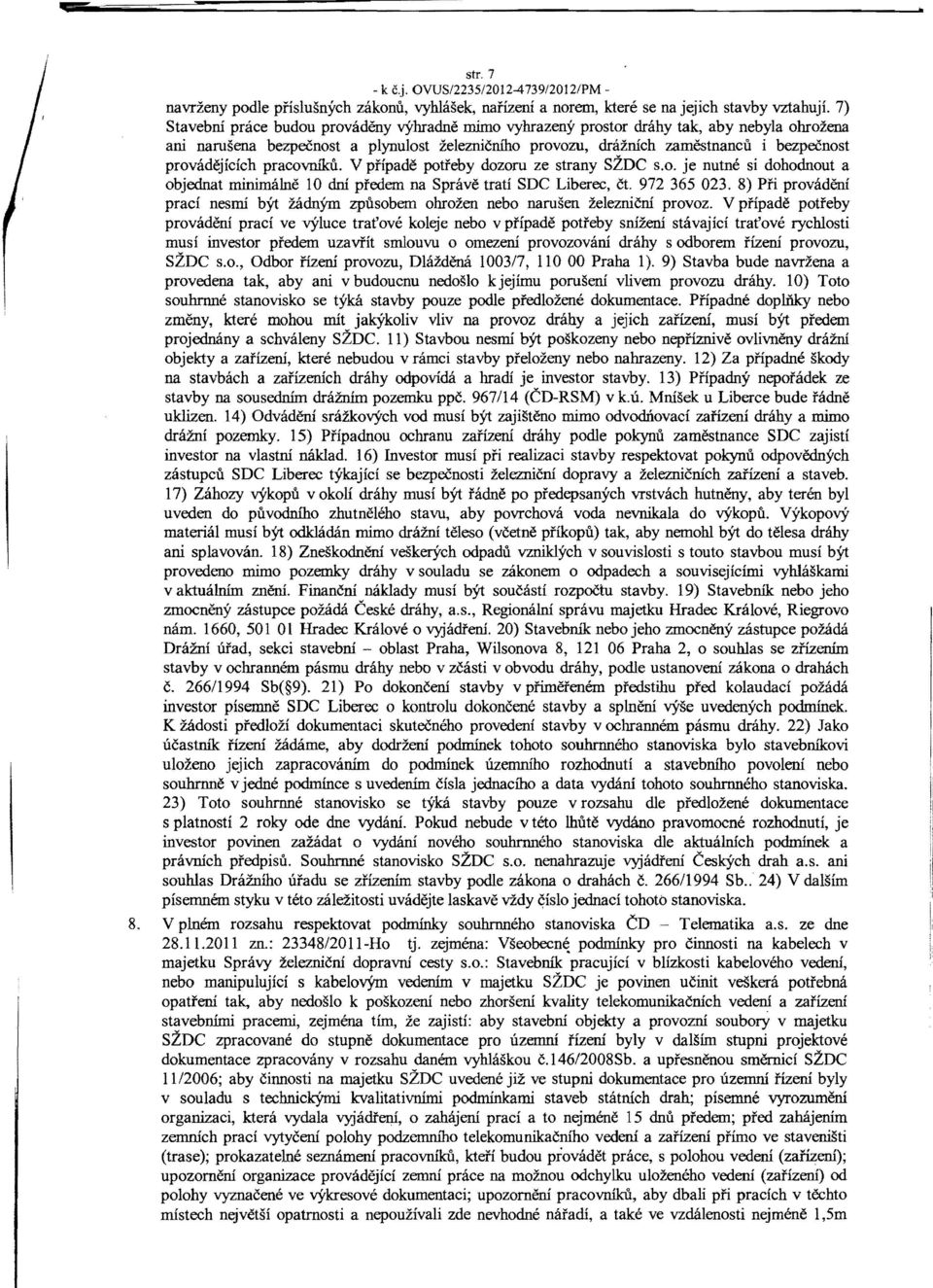 provadejicich pracovniku. V pfipade potfeby dozoru ze strany SiDe S.o. je nutne si dohodnout a objednat minimaine 10 dni pfedem na Sprave trati SDe Liberee, Ct. 972 365 023.