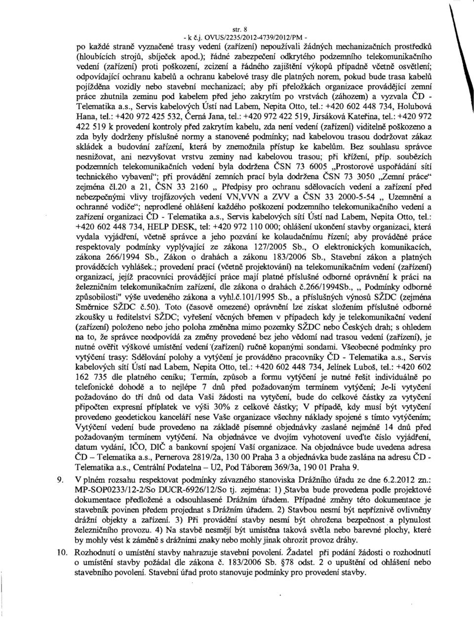 kabelove trasy die platnych norem, pokud bude trasa kabelu pojizdena vozidiy nebo stavebnf mechanizaci; aby pri pre10zkach organfzace provadejici zemnf prace zhlltnfla Zeminll pod kabelem pred jeho