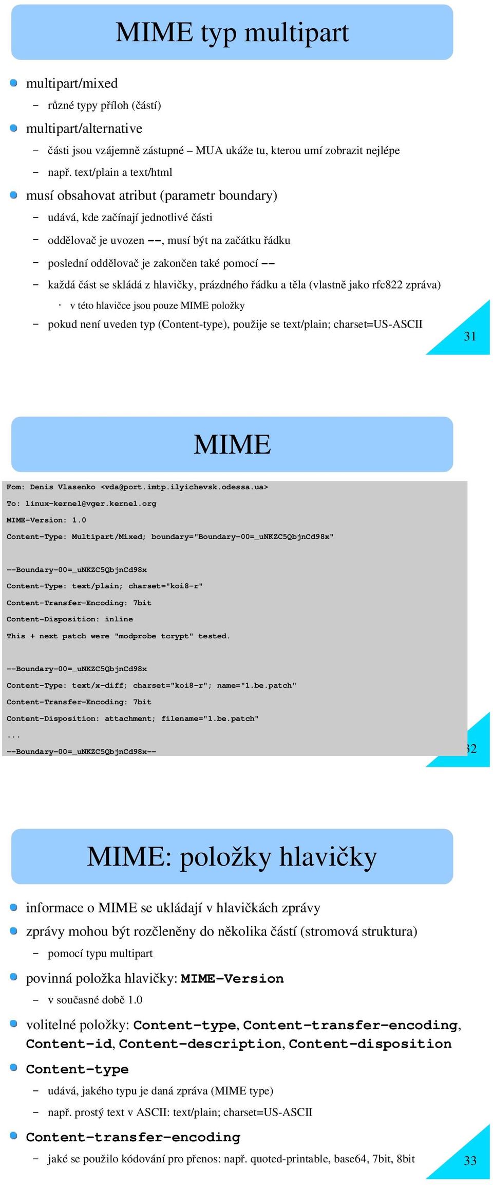 -- každá část se skládá z hlavičky, prázdného řádku a těla (vlastn ě jako rfc822 zpráva) v této hlavičce jsou pouze MIME položky pokud není uveden typ (Content-type), použije se text/plain;