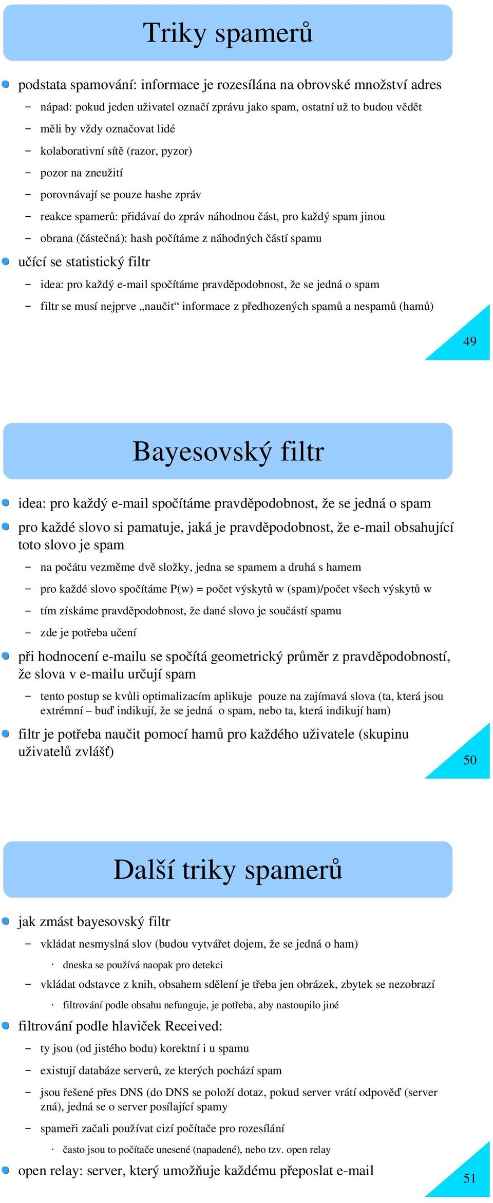 náhodných částí spamu uč ící se statistický filtr idea: pro každý e-mail spočítáme pravděpodobnost, že se jedná o spam filtr se musí nejprve naučit informace z předhozených spam ů a nespam ů (ham ů)