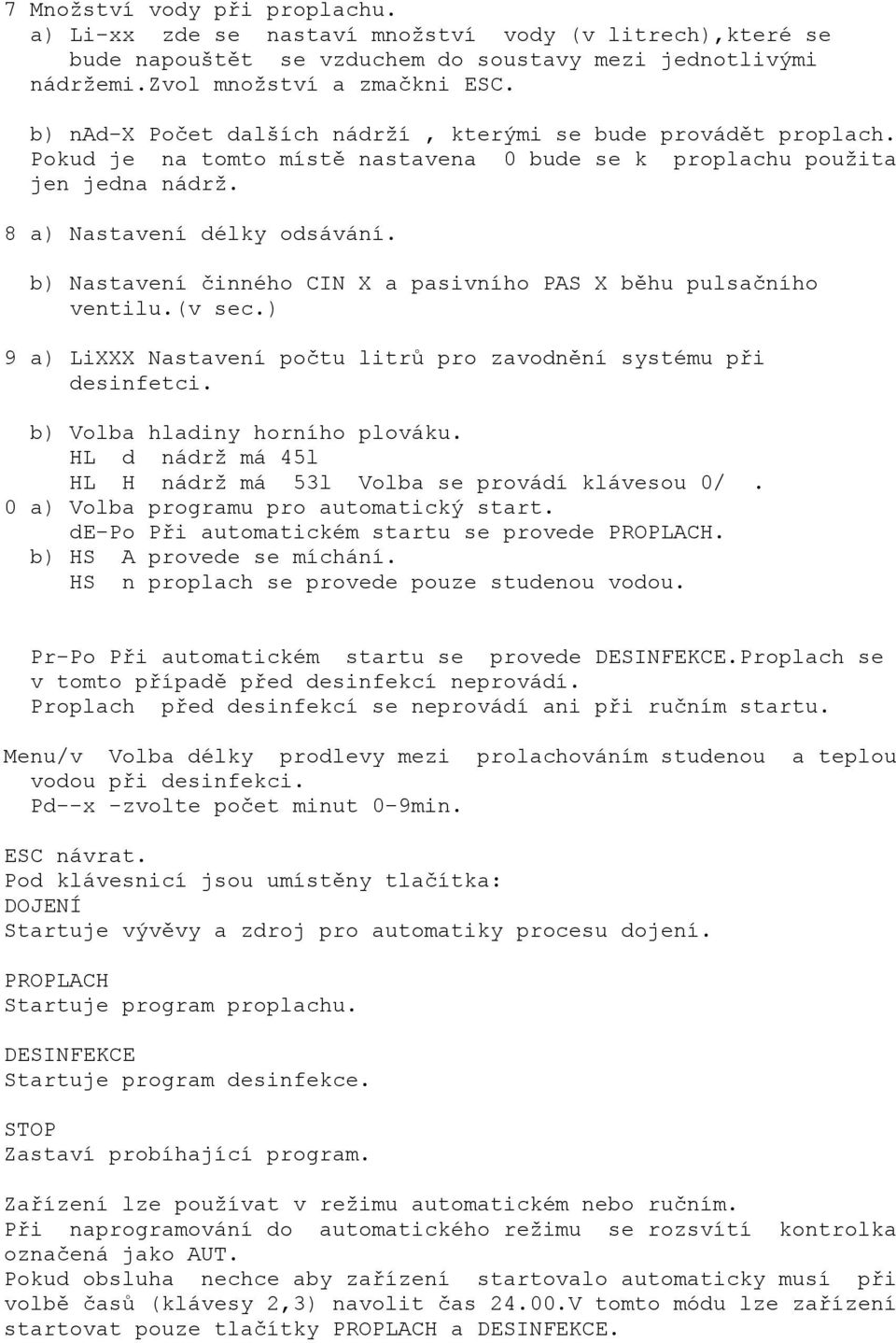 b) Nastavení činného CIN X a pasivního PAS X běhu pulsačního ventilu.(v sec.) 9 a) LiXXX Nastavení počtu litrů pro zavodnění systému při desinfetci. b) Volba hladiny horního plováku.