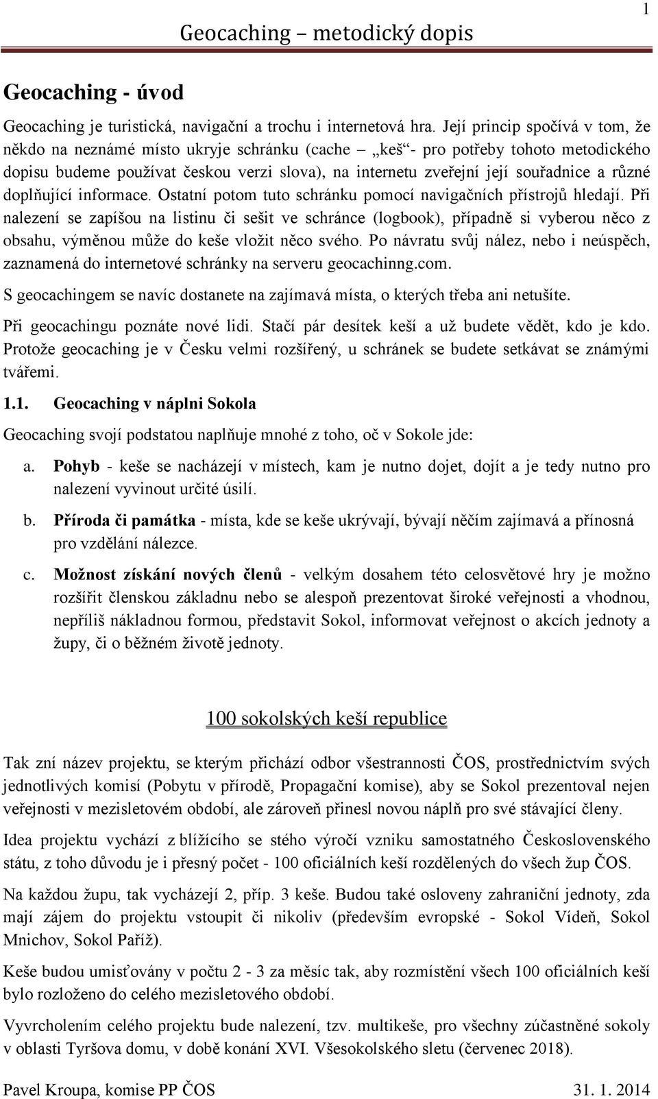 různé doplňující informace. Ostatní potom tuto schránku pomocí navigačních přístrojů hledají.