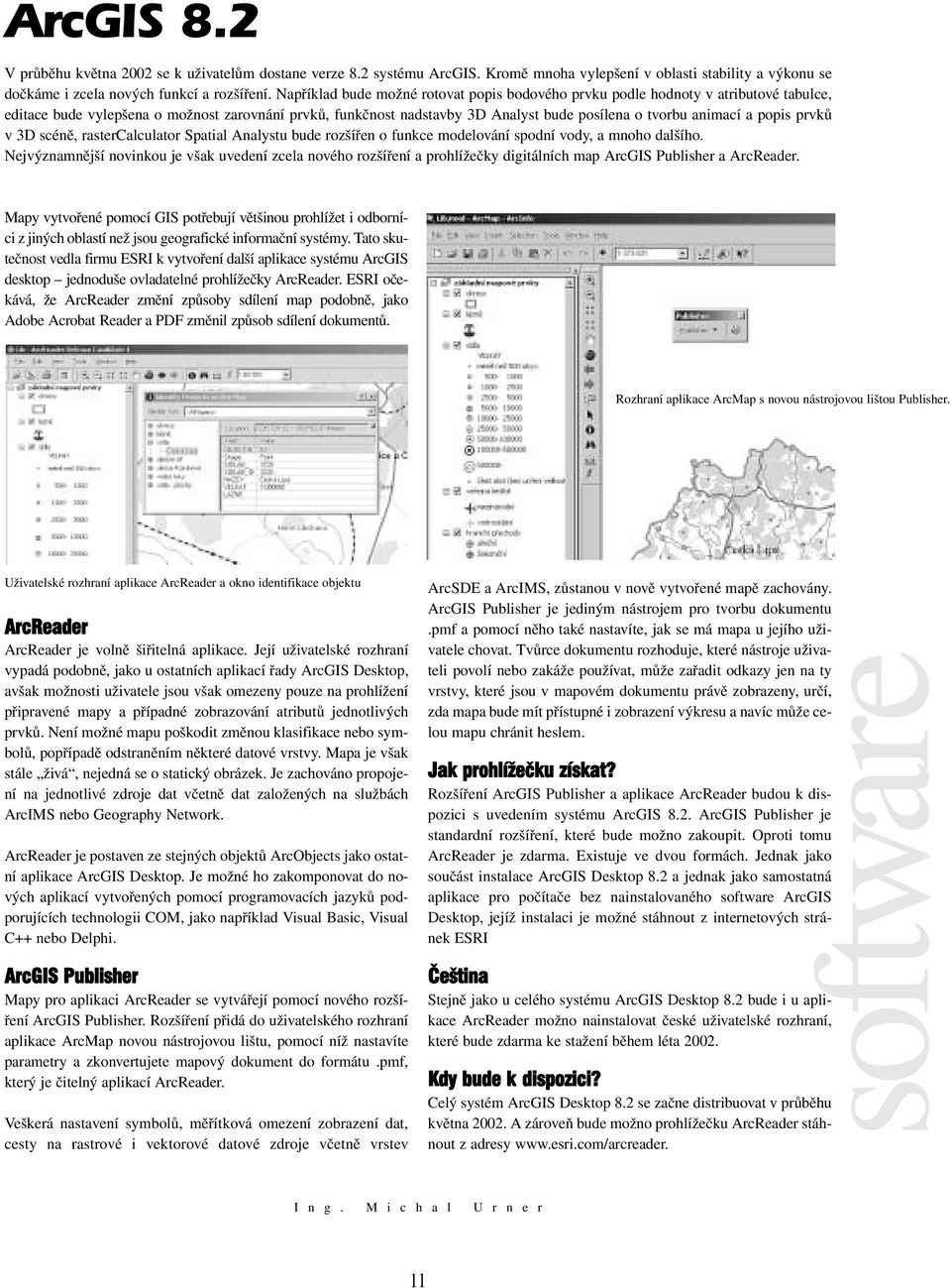 popis prvků v 3D scéně, rastercalculator Spatial Analystu bude rozšířen o funkce modelování spodní vody, a mnoho dalšího.