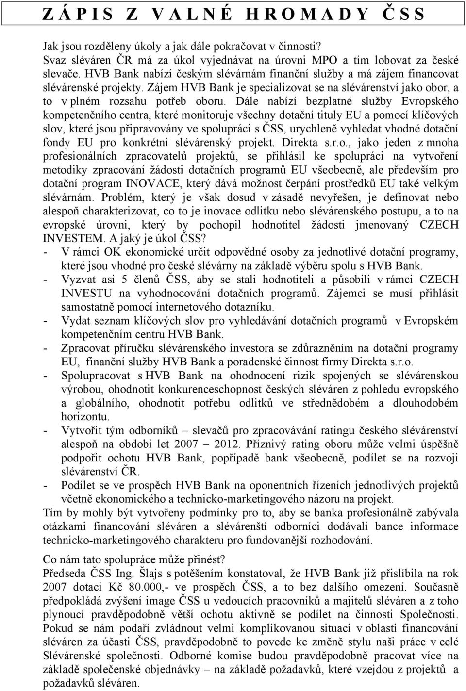 Dále nabízí bezplatné služby Evropského kompetenčního centra, které monitoruje všechny dotační tituly EU a pomocí klíčových slov, které jsou připravovány ve spolupráci s ČSS, urychleně vyhledat