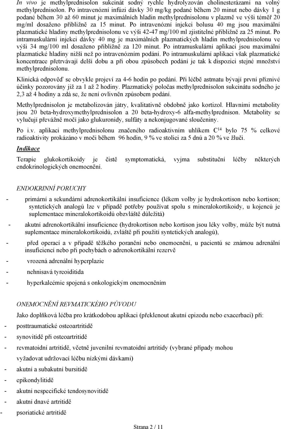 15 minut. Po intravenózní injekci bolusu 40 mg jsou maximální plazmatické hladiny methylprednisolonu ve výši 42-47 mg/100 ml zjistitelné přibližně za 25 minut.