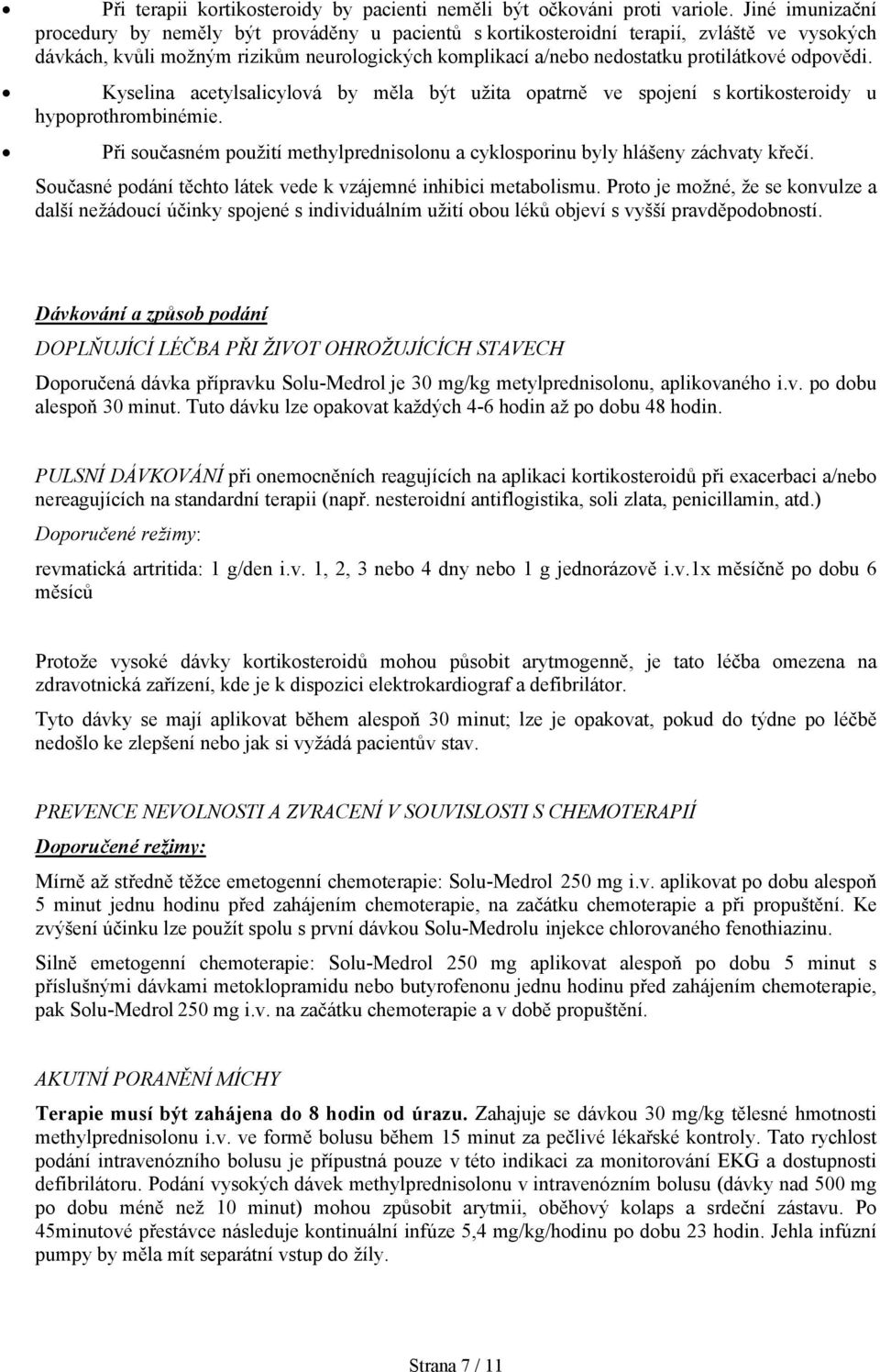 odpovědi. Kyselina acetylsalicylová by měla být užita opatrně ve spojení s kortikosteroidy u hypoprothrombinémie. Při současném použití methylprednisolonu a cyklosporinu byly hlášeny záchvaty křečí.