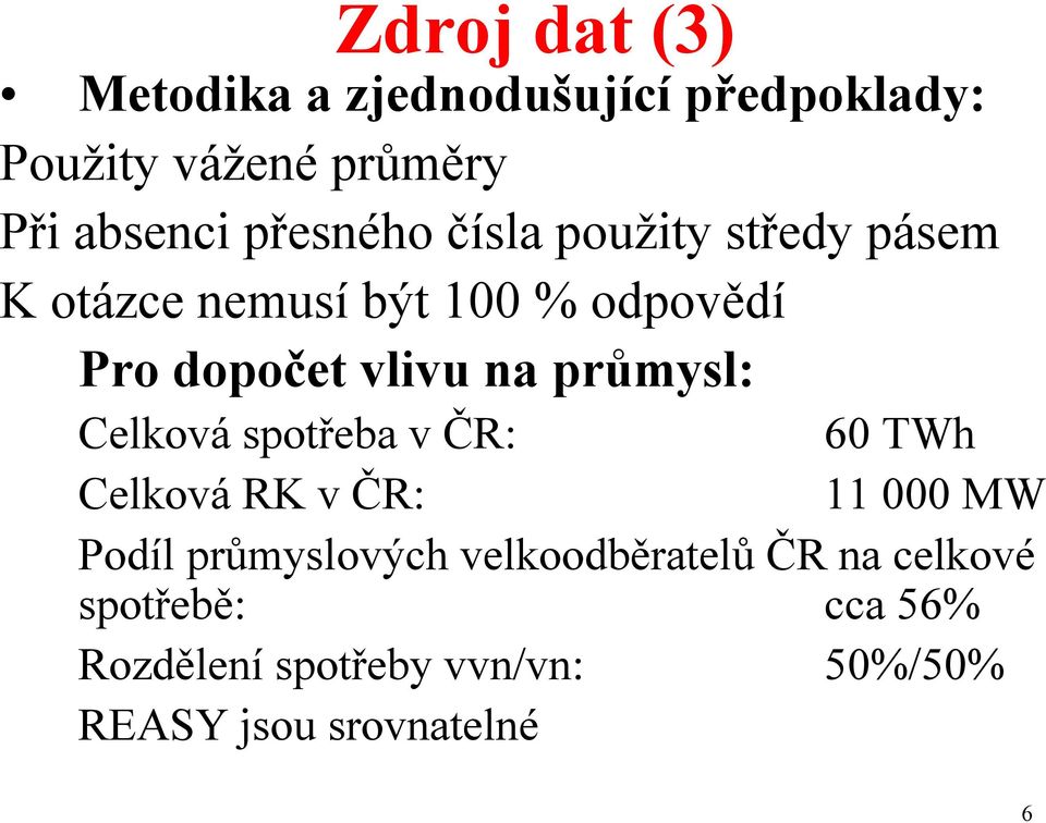 průmysl: Celkováspotřeba v ČR: 60 TWh CelkováRK v ČR: 11 000 MW Podíl průmyslových