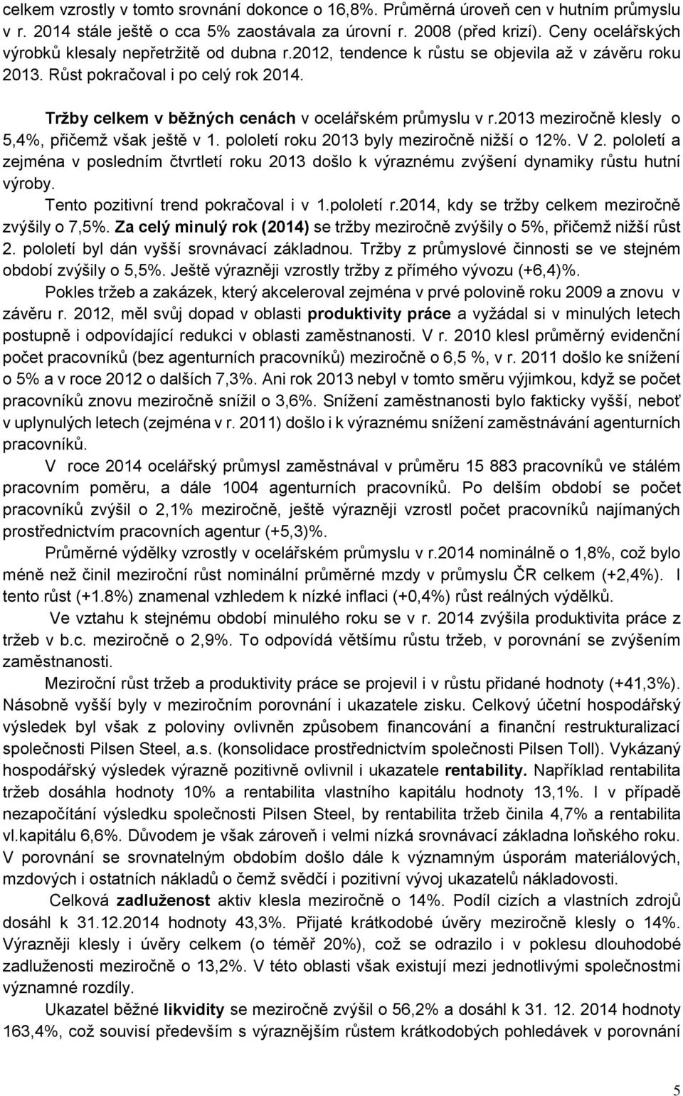 Tržby celkem v běžných cenách v ocelářském průmyslu v r.2013 meziročně klesly o 5,4%, přičemž však ještě v 1. pololetí roku 2013 byly meziročně nižší o 12%. V 2.