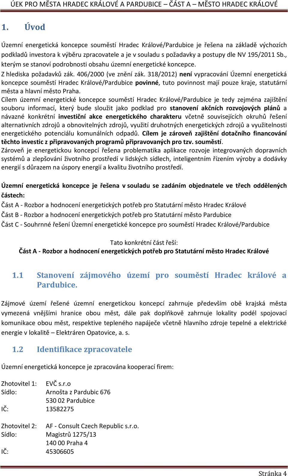 318/2012) není vypracování Územní energetická koncepce souměstí Hradec Králové/Pardubice povinné, tuto povinnost mají pouze kraje, statutární města a hlavní město Praha.