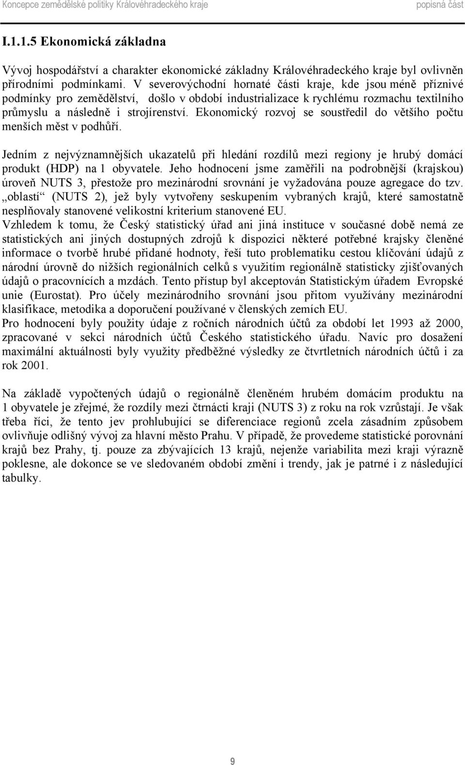 Ekonomický rozvoj se soustředil do většího počtu menších měst v podhůří. Jedním z nejvýznamnějších ukazatelů při hledání rozdílů mezi regiony je hrubý domácí produkt (HDP) na 1 obyvatele.