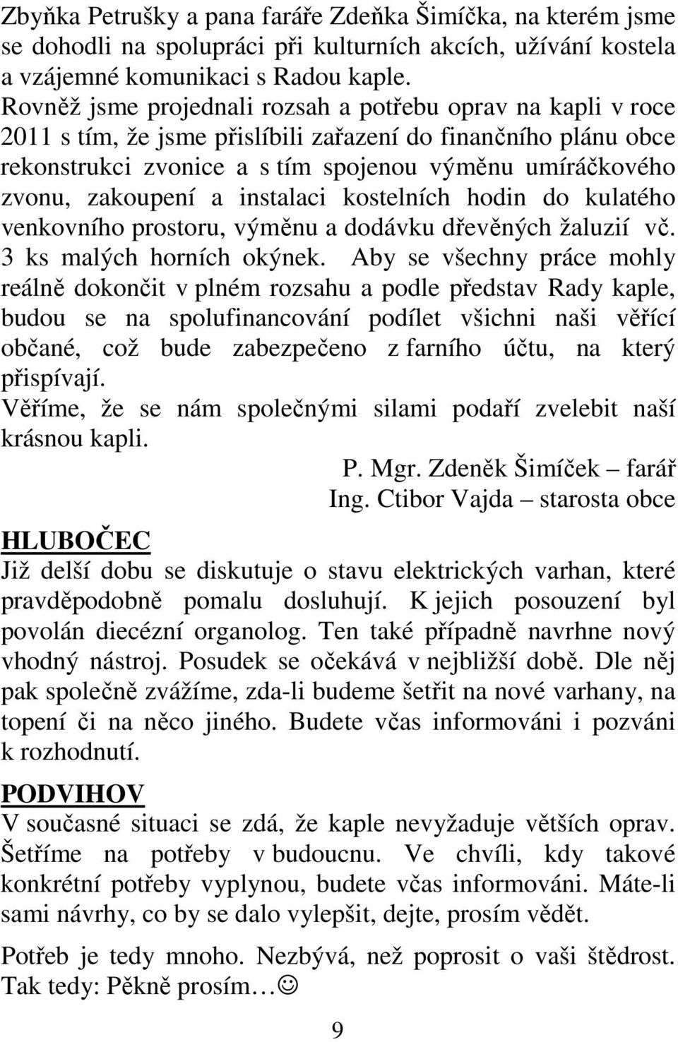 zakoupení a instalaci kostelních hodin do kulatého venkovního prostoru, výměnu a dodávku dřevěných žaluzií vč. 3 ks malých horních okýnek.