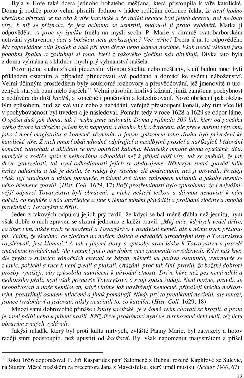 usmrtiti, budou-li ji proto vyháněti. Matka jí odpověděla: A proč vy špalku (měla na mysli sochu P. Marie v chrámě svatobarborském uctívání vystavenou) čest a božskou úctu prokazujete? Več věříte?