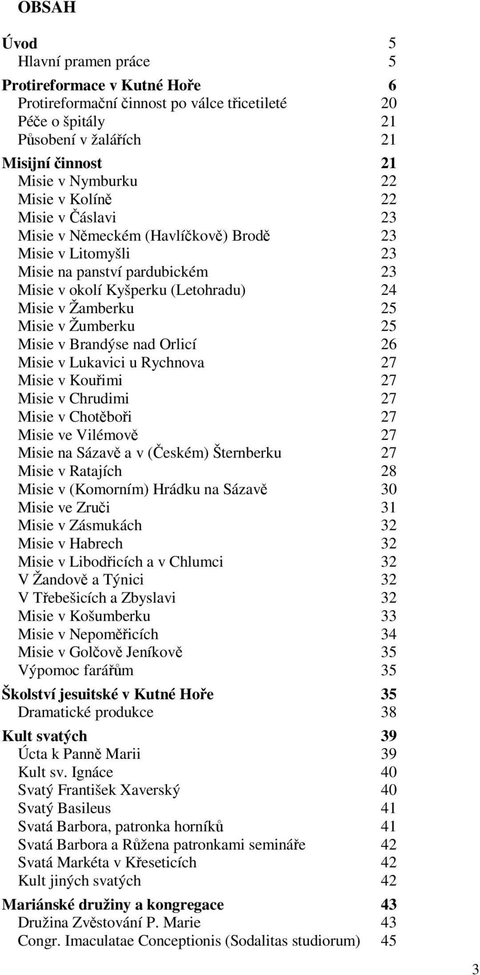 25 Misie v Brandýse nad Orlicí 26 Misie v Lukavici u Rychnova 27 Misie v Kouřimi 27 Misie v Chrudimi 27 Misie v Chotěboři 27 Misie ve Vilémově 27 Misie na Sázavě a v (Českém) Šternberku 27 Misie v