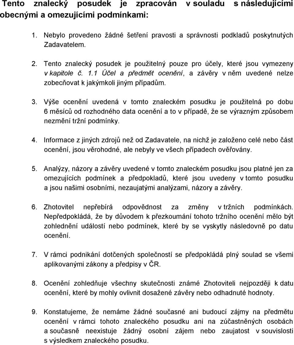 Výše ocenění uvedená v tomto znaleckém posudku je použitelná po dobu 6 měsíců od rozhodného data ocenění a to v případě, že se výrazným způsobem nezmění tržní podmínky. 4.