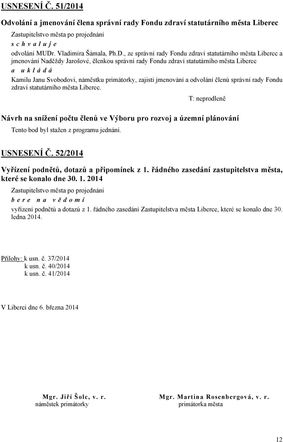 , ze správní rady Fondu zdraví statutárního města Liberec a jmenování Naděždy Jarošové, členkou správní rady Fondu zdraví statutárního města Liberec Kamilu Janu Svobodovi, náměstku primátorky,