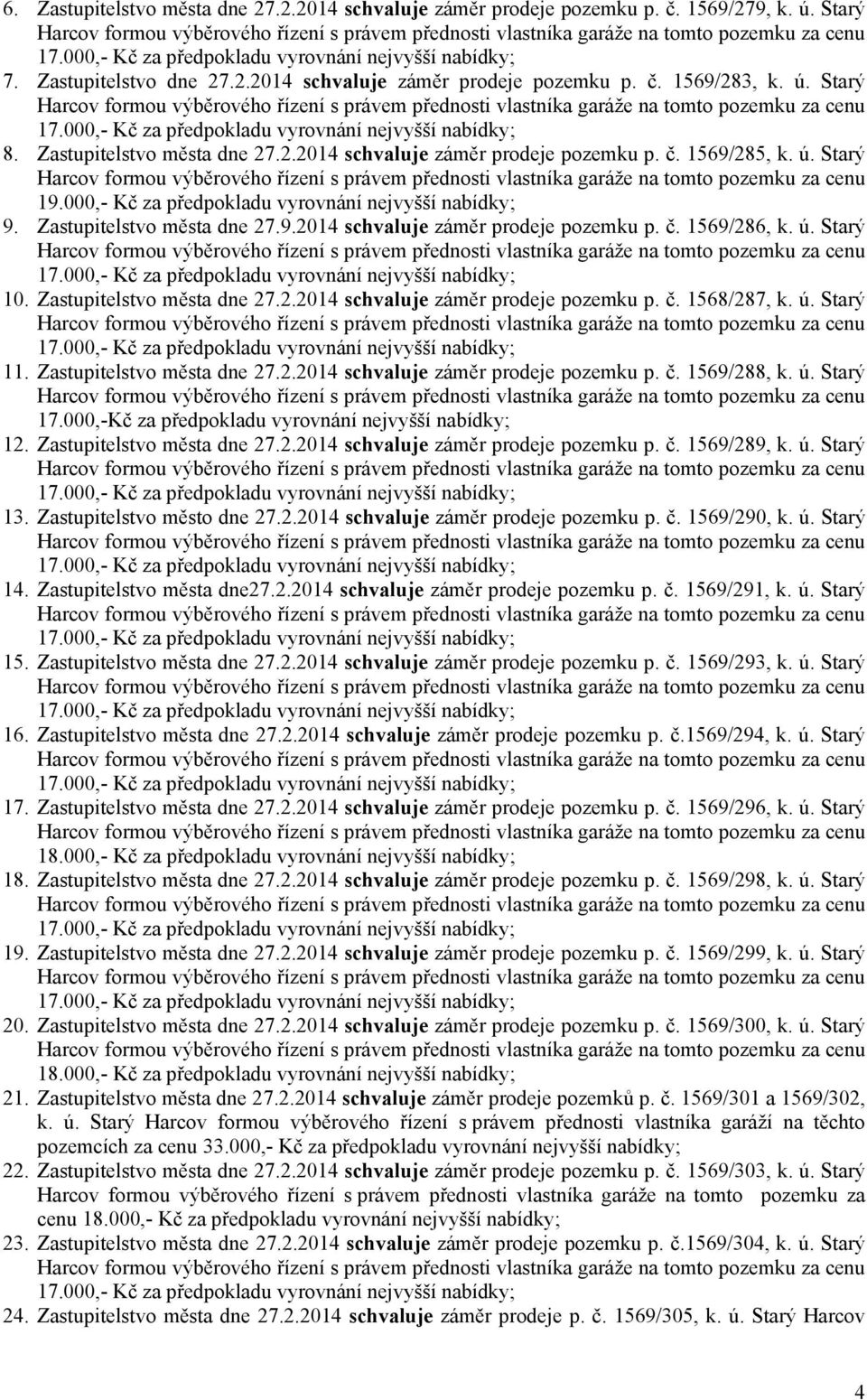 ú. Starý 10. Zastupitelstvo města dne 27.2.2014 záměr prodeje pozemku p. č. 1568/287, k. ú. Starý 11. Zastupitelstvo města dne 27.2.2014 záměr prodeje pozemku p. č. 1569/288, k. ú. Starý 17.