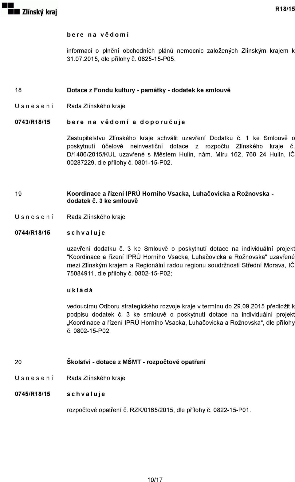 1 ke Smlouvě o poskytnutí účelové neinvestiční dotace z rozpočtu Zlínského kraje č. D/1486/2015/KUL uzavřené s Městem Hulín, nám. Míru 162, 768 24 Hulín, IČ 00287229, dle přílohy č. 0801-15-P02.