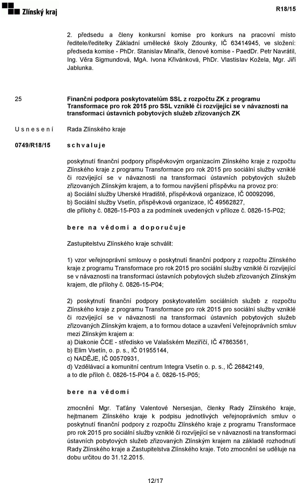 25 Finanční podpora poskytovatelům SSL z rozpočtu ZK z programu Transformace pro rok 2015 pro SSL vzniklé či rozvíjející se v návaznosti na transformaci ústavních pobytových služeb zřizovaných ZK