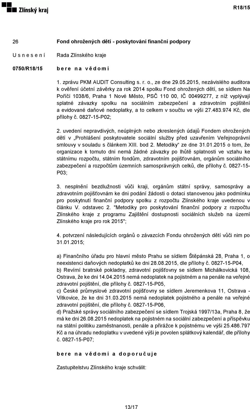 spolku na sociálním zabezpečení a zdravotním pojištění a evidované daňové nedoplatky, a to celkem v součtu ve výši 27.483.974 Kč, dle přílohy č. 0827-15-P02; 2.