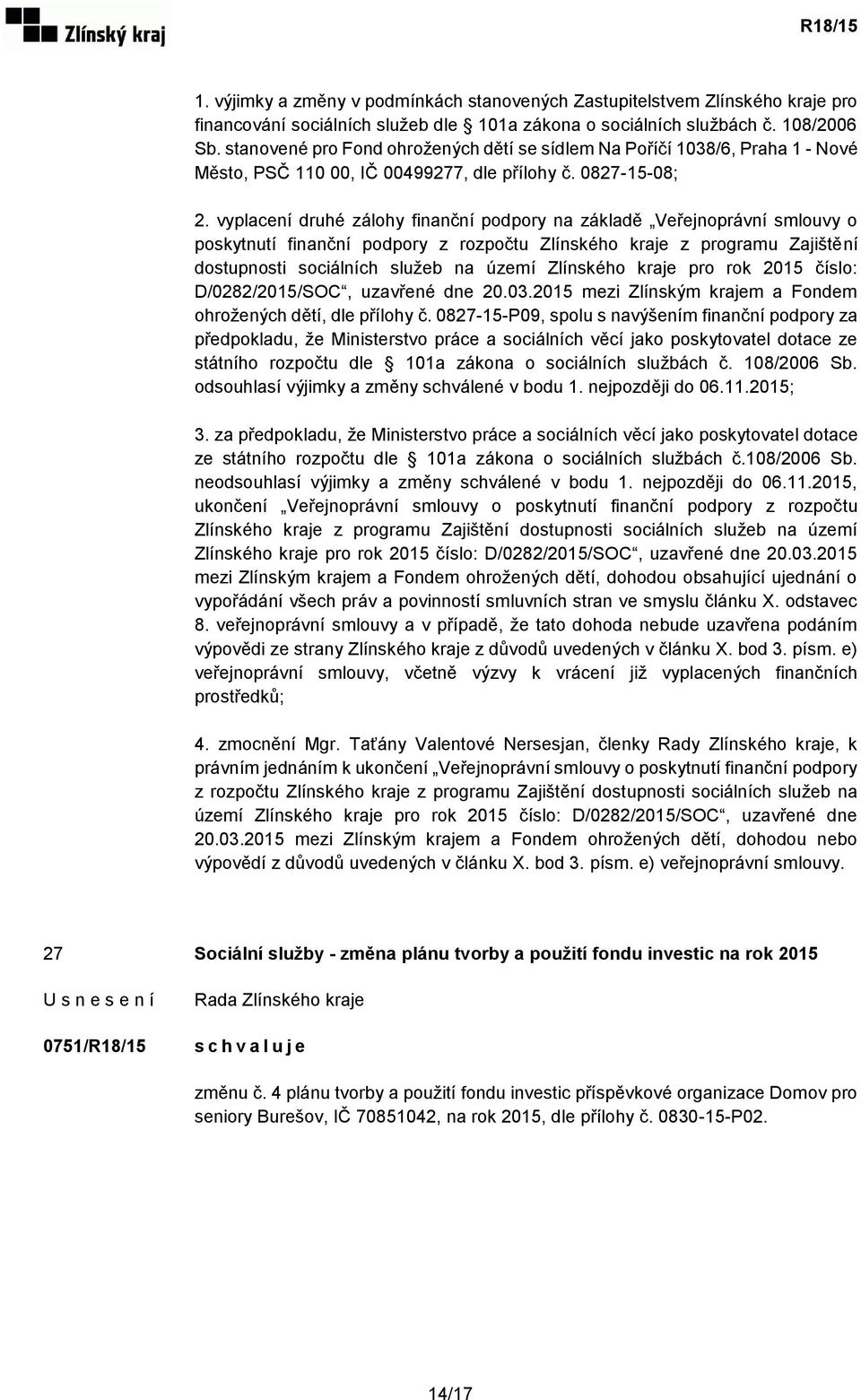 vyplacení druhé zálohy finanční podpory na základě Veřejnoprávní smlouvy o poskytnutí finanční podpory z rozpočtu Zlínského kraje z programu Zajištění dostupnosti sociálních služeb na území Zlínského