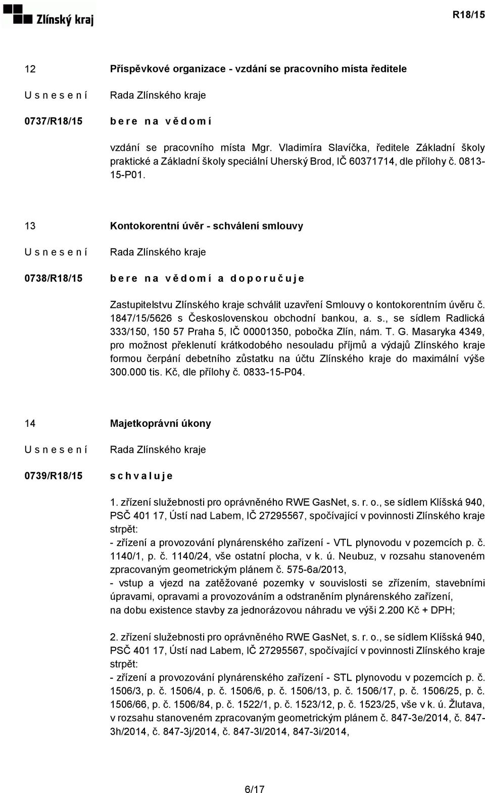 13 Kontokorentní úvěr - schválení smlouvy 0738/R18/15 Zastupitelstvu Zlínského kraje schválit uzavření Smlouvy o kontokorentním úvěru č. 1847/15/5626 s Československou obchodní bankou, a. s., se sídlem Radlická 333/150, 150 57 Praha 5, IČ 00001350, pobočka Zlín, nám.