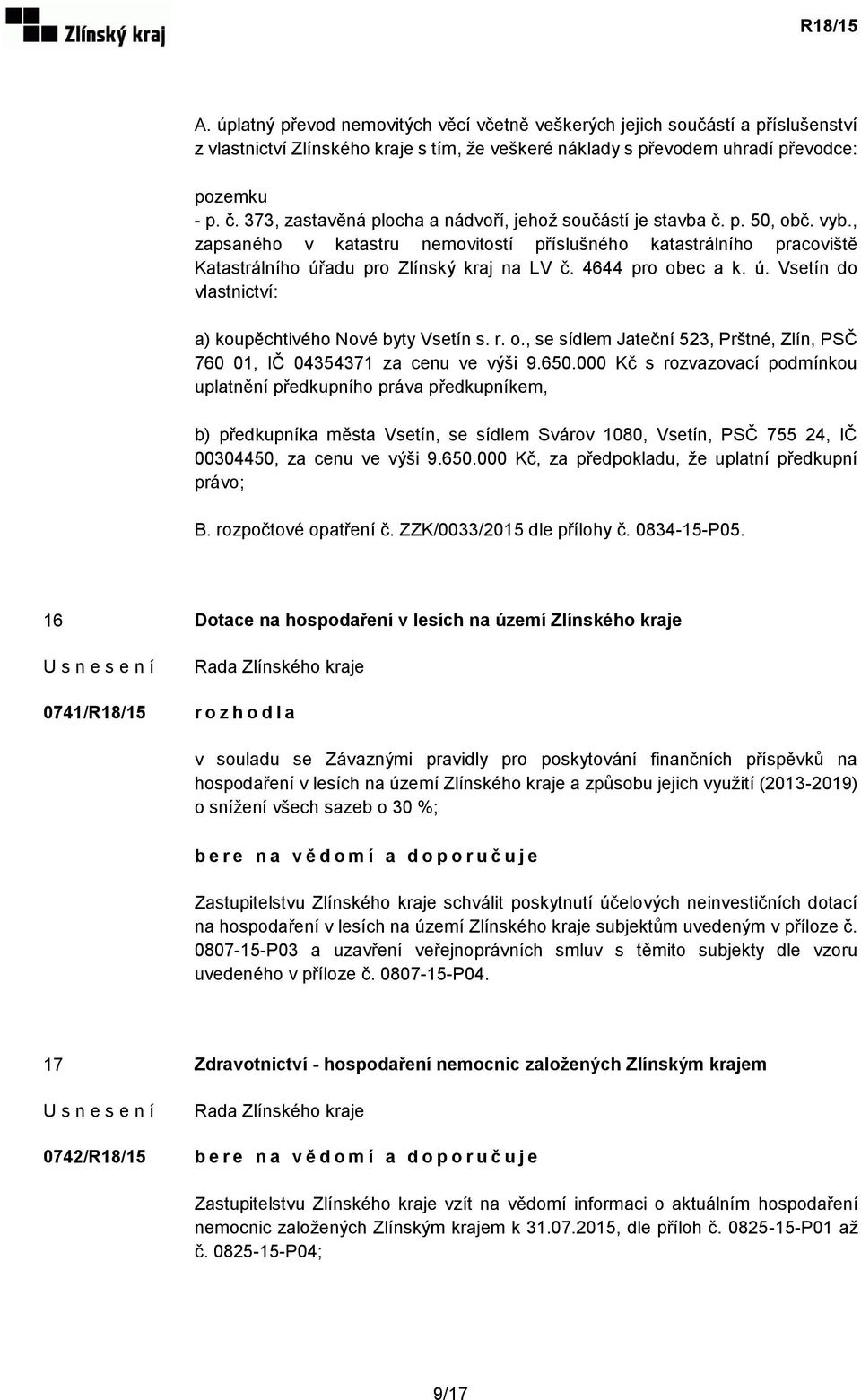 4644 pro obec a k. ú. Vsetín do vlastnictví: a) koupěchtivého Nové byty Vsetín s. r. o., se sídlem Jateční 523, Prštné, Zlín, PSČ 760 01, IČ 04354371 za cenu ve výši 9.650.