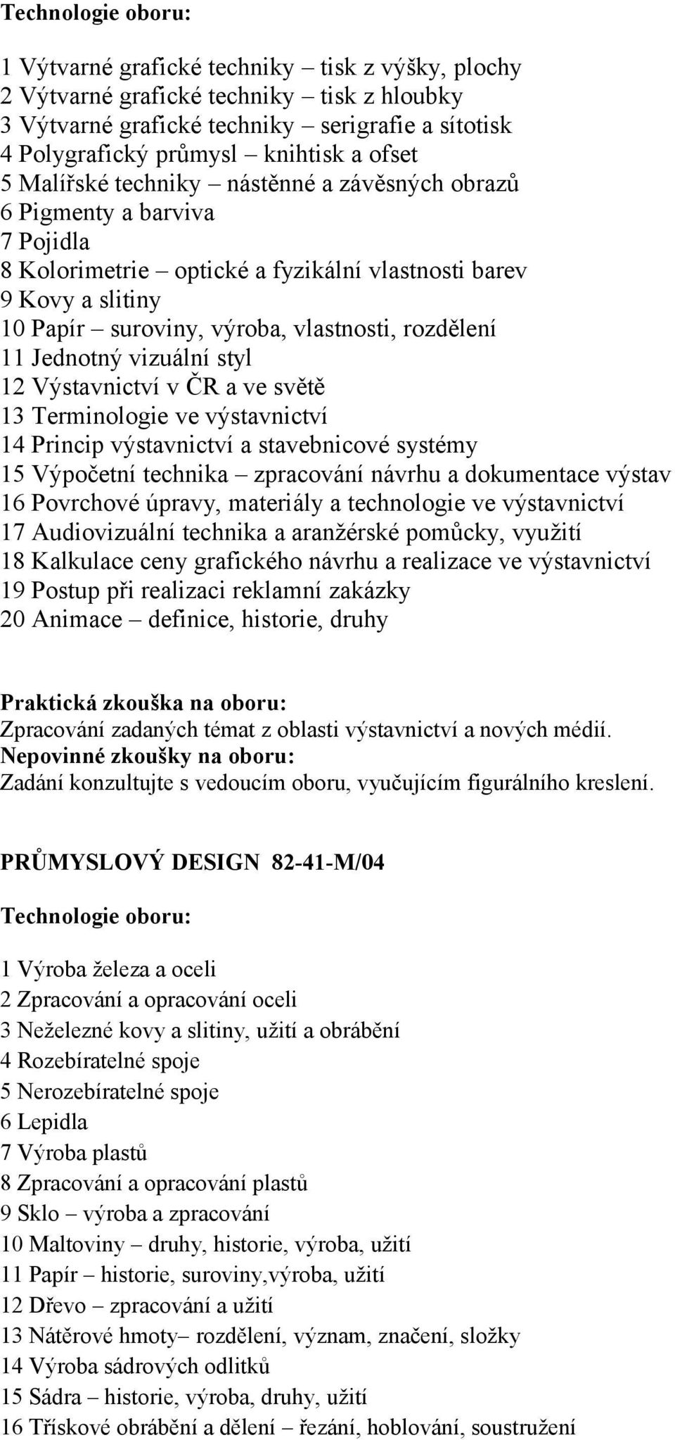Jednotný vizuální styl 12 Výstavnictví v ČR a ve světě 13 Terminologie ve výstavnictví 14 Princip výstavnictví a stavebnicové systémy 15 Výpočetní technika zpracování návrhu a dokumentace výstav 16