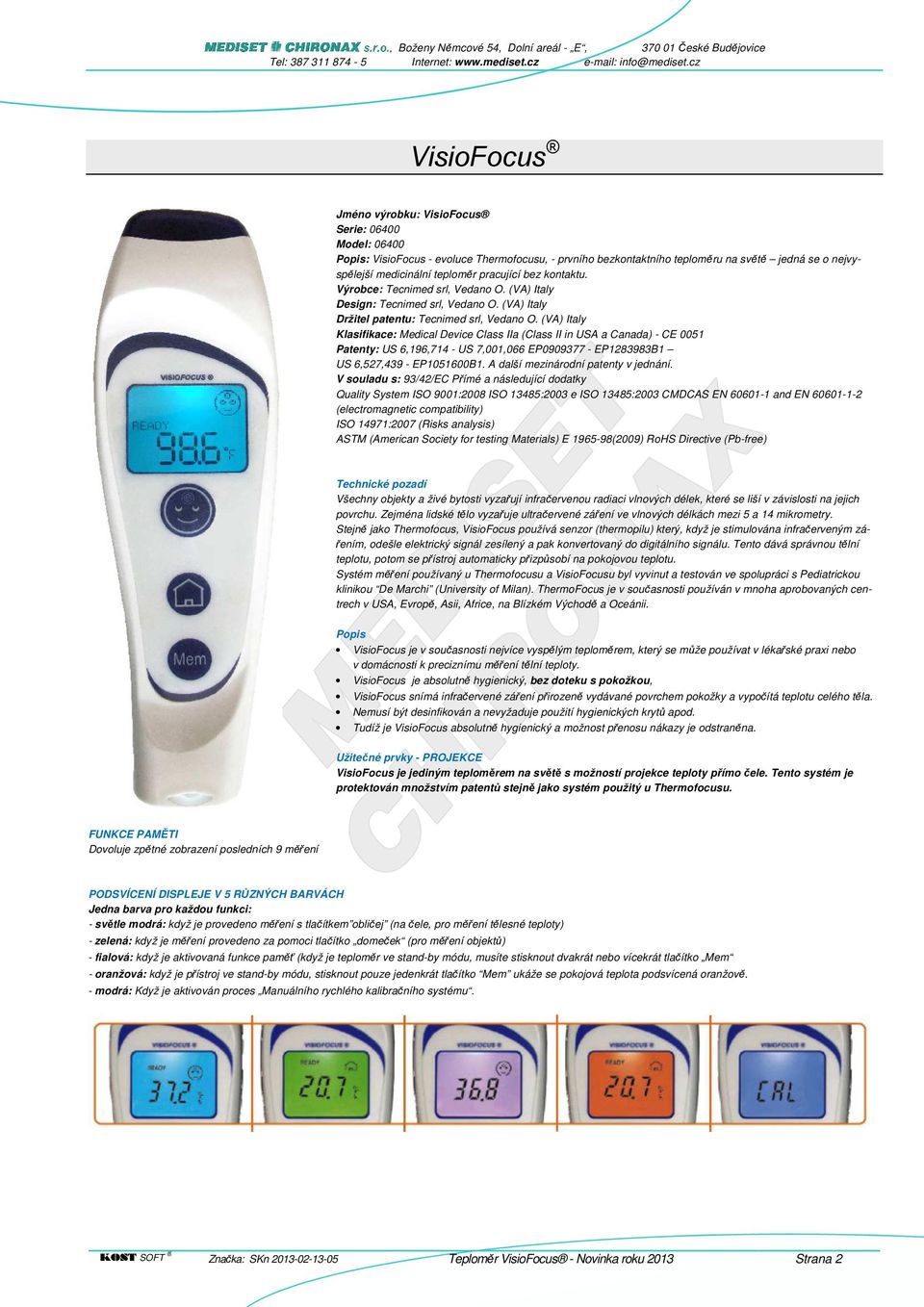 (VA) Italy Klasifikace: Medical Device Class IIa (Class II in USA a Canada) - CE 0051 Patenty: US 6,196,714 - US 7,001,066 EP0909377 - EP1283983B1 US 6,527,439 - EP1051600B1.