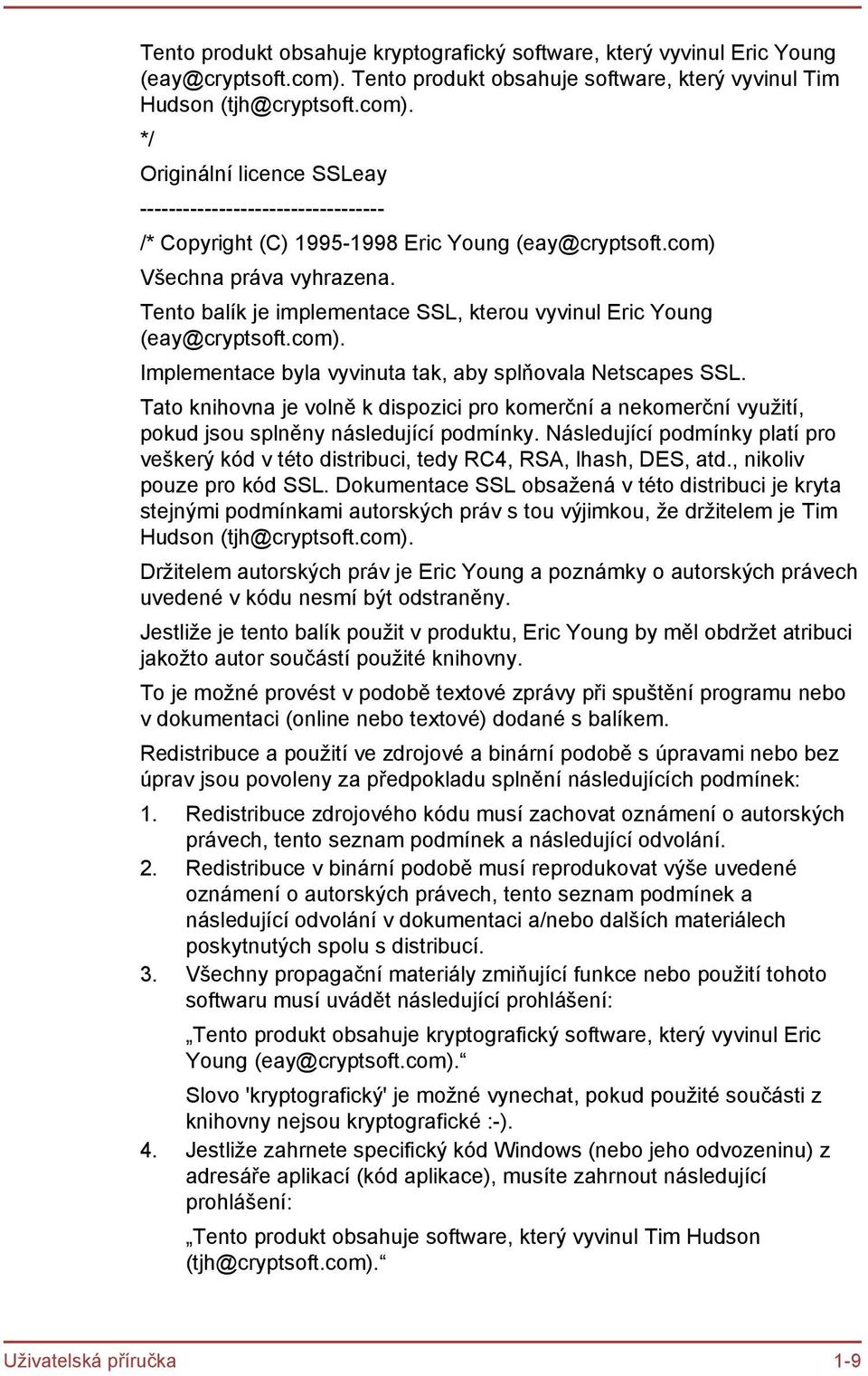 com) Všechna práva vyhrazena. Tento balík je implementace SSL, kterou vyvinul Eric Young (eay@cryptsoft.com). Implementace byla vyvinuta tak, aby splňovala Netscapes SSL.