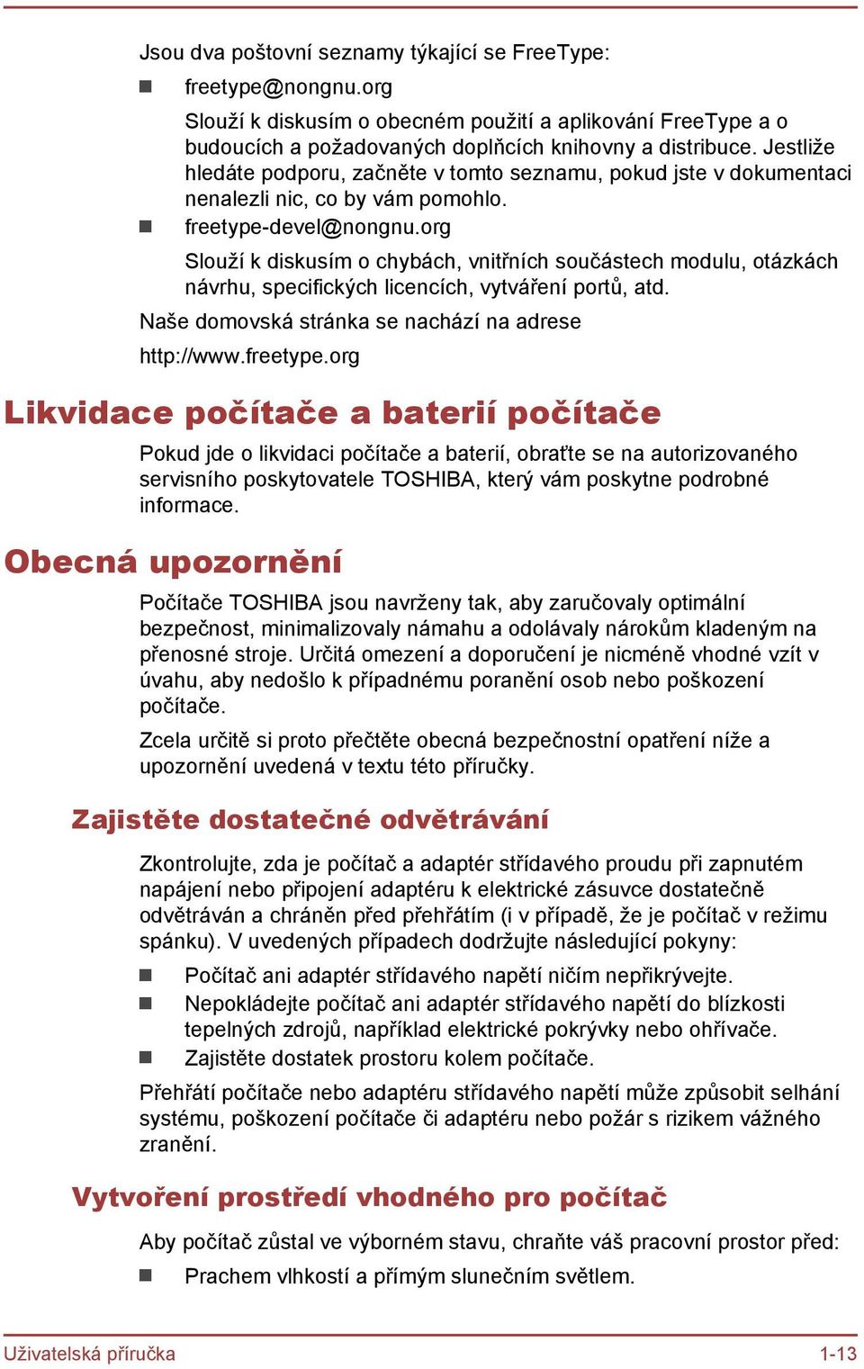 org Slouží k diskusím o chybách, vnitřních součástech modulu, otázkách návrhu, specifických licencích, vytváření portů, atd. Naše domovská stránka se nachází na adrese http://www.freetype.