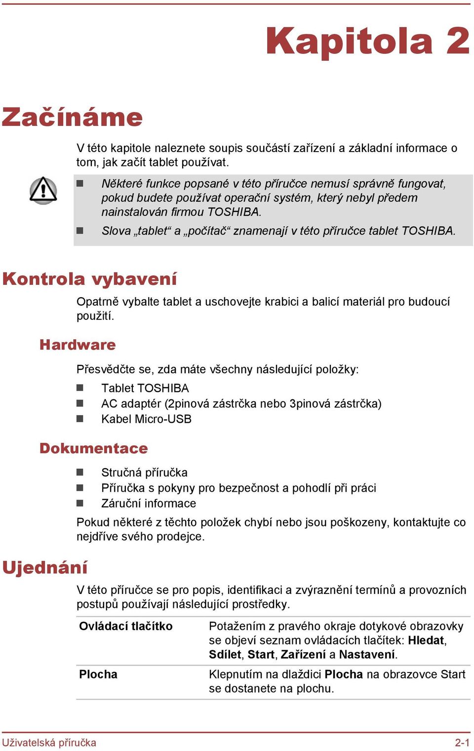 Slova tablet a počítač znamenají v této příručce tablet TOSHIBA. Kontrola vybavení Opatrně vybalte tablet a uschovejte krabici a balicí materiál pro budoucí použití.