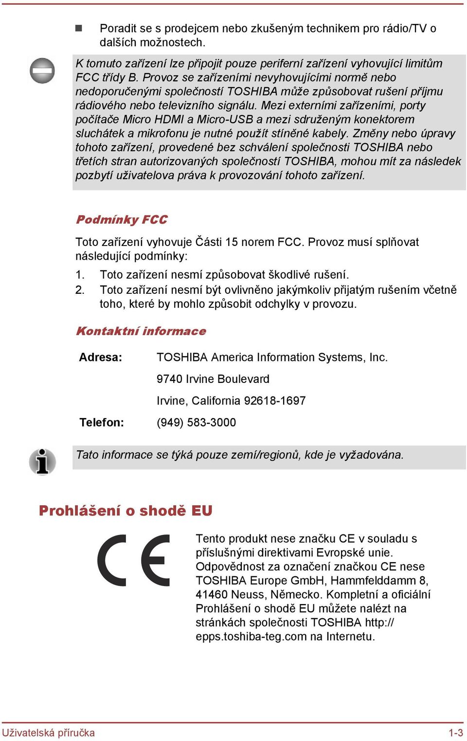 Mezi externími zařízeními, porty počítače Micro HDMI a Micro-USB a mezi sdruženým konektorem sluchátek a mikrofonu je nutné použít stíněné kabely.