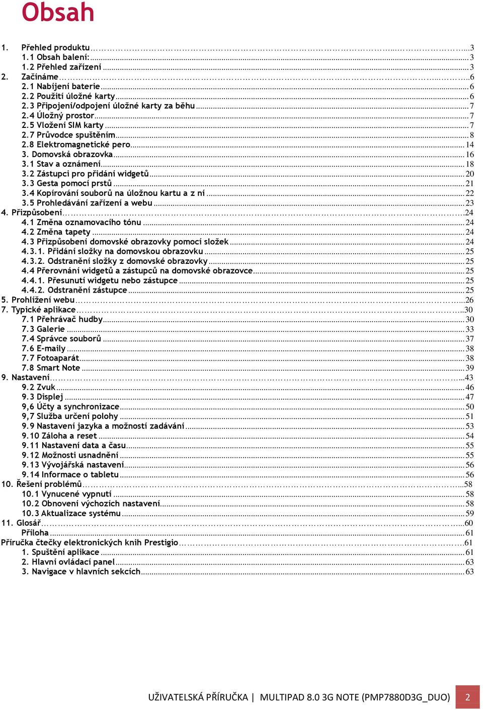 2 Zástupci pro přidání widgetů... 20 3.3 Gesta pomocí prstů... 21 3.4 Kopírování souborů na úložnou kartu a z ní... 22 3.5 Prohledávání zařízení a webu... 23 4. Přizpůsobení.24 4.