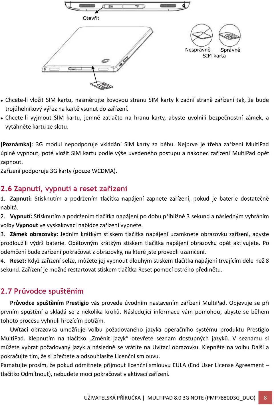 Nejprve je třeba zařízení MultiPad úplně vypnout, poté vložit SIM kartu podle výše uvedeného postupu a nakonec zařízení MultiPad opět zapnout. Zařízení podporuje 3G karty (pouze WCDMA). 2.