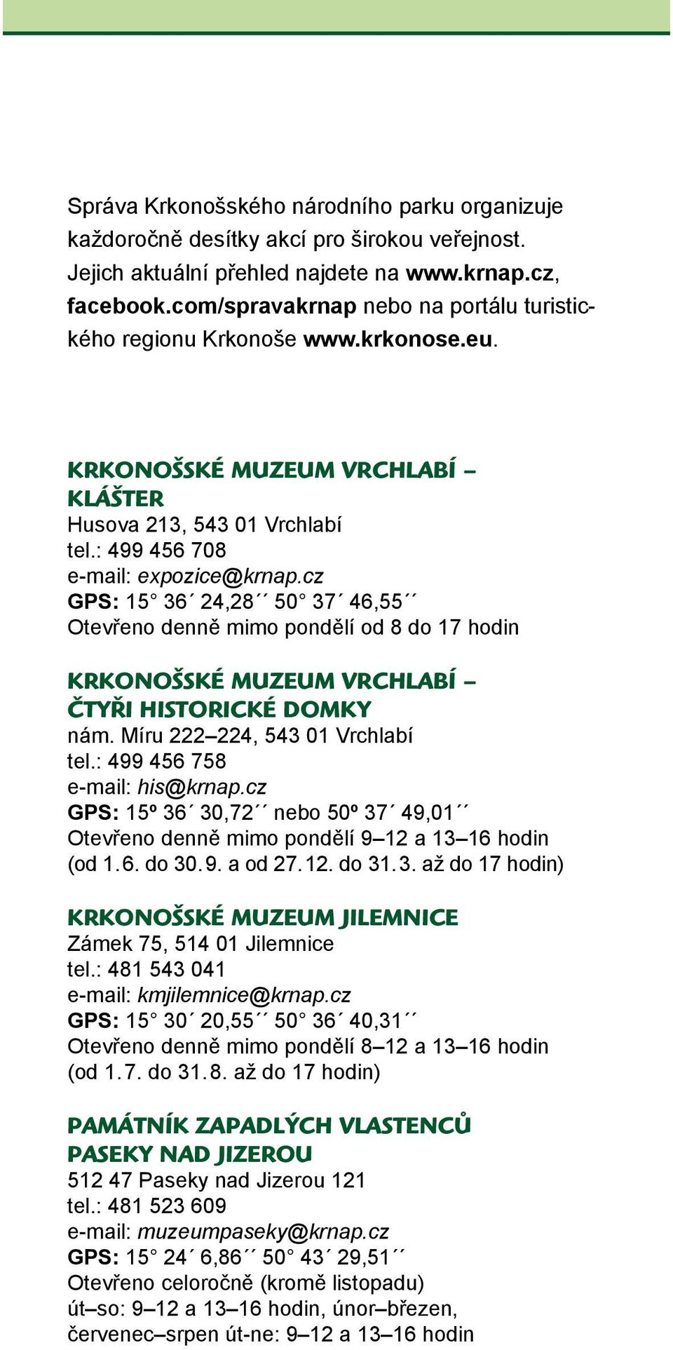 cz GPS: 15 36 24,28 50 37 46,55 Otevřeno denně mimo pondělí od 8 do 17 hodin KRKONOŠSKÉ MUZEUM VRCHLABÍ ČTYŘI HISTORICKÉ DOMKY nám. Míru 222 224, 543 01 Vrchlabí tel.: 499 456 758 e-mail: his@krnap.