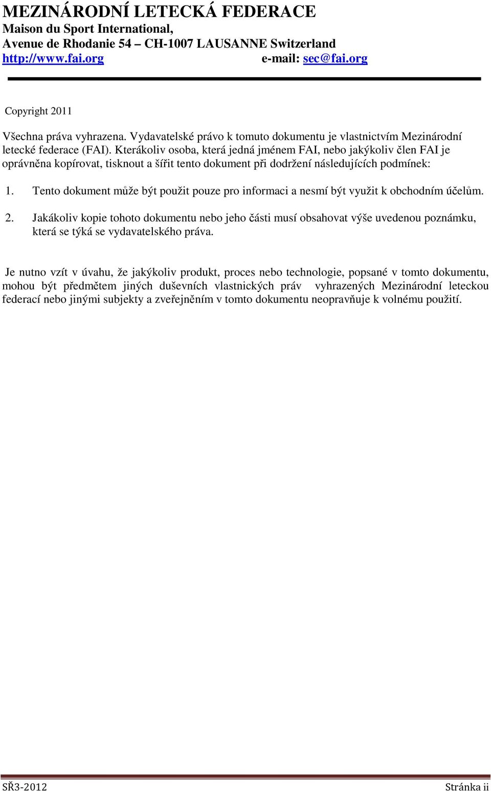 Kterákoliv osoba, která jedná jménem FAI, nebo jakýkoliv člen FAI je oprávněna kopírovat, tisknout a šířit tento dokument při dodržení následujících podmínek: 1.