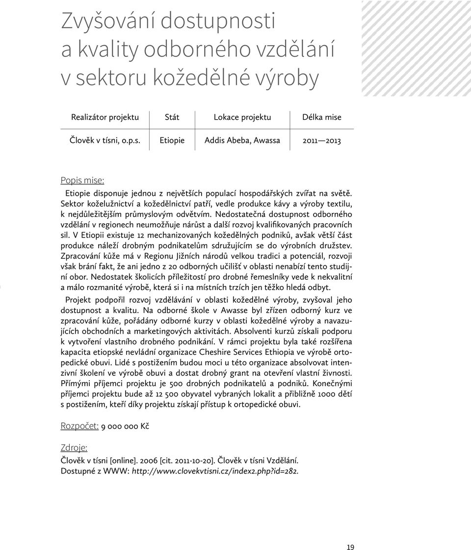 Nedostatečná dostupnost odborného vzdělání v regionech neumožňuje nárůst a další rozvoj kvalifikovaných pracovních sil.