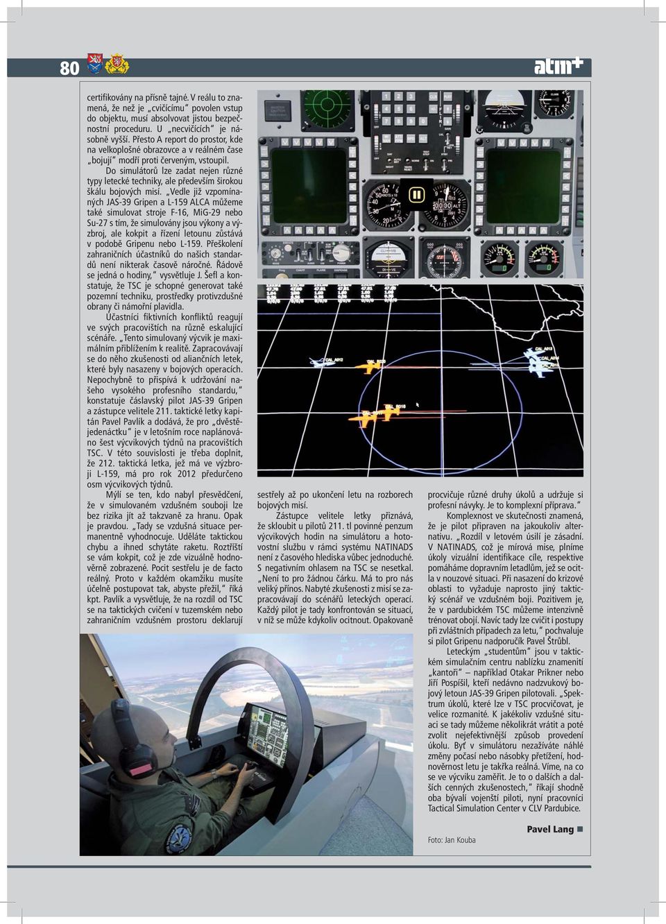 Do simulátorů lze zadat nejen různé typy letecké techniky, ale především širokou škálu bojových misí.