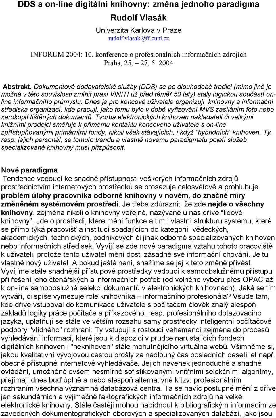 Dokumentové dodavatelské služby (DDS) se po dlouhodobé tradici (mimo jiné je možné v této souvislosti zmínit praxi VINITI už před téměř 50 lety) staly logickou součástí online informačního průmyslu.