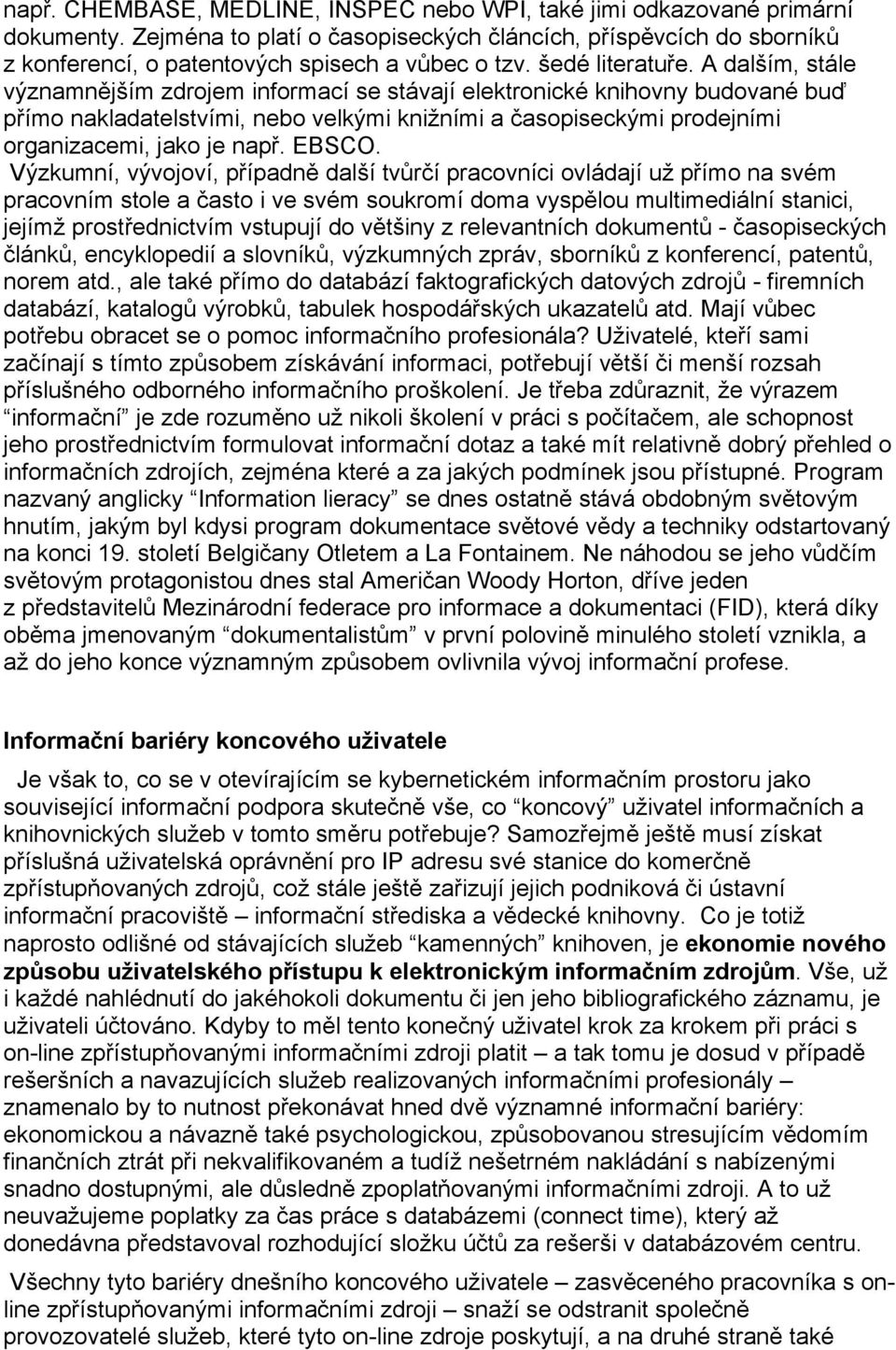 A dalším, stále významnějším zdrojem informací se stávají elektronické knihovny budované buď přímo nakladatelstvími, nebo velkými knižními a časopiseckými prodejními organizacemi, jako je např. EBSCO.