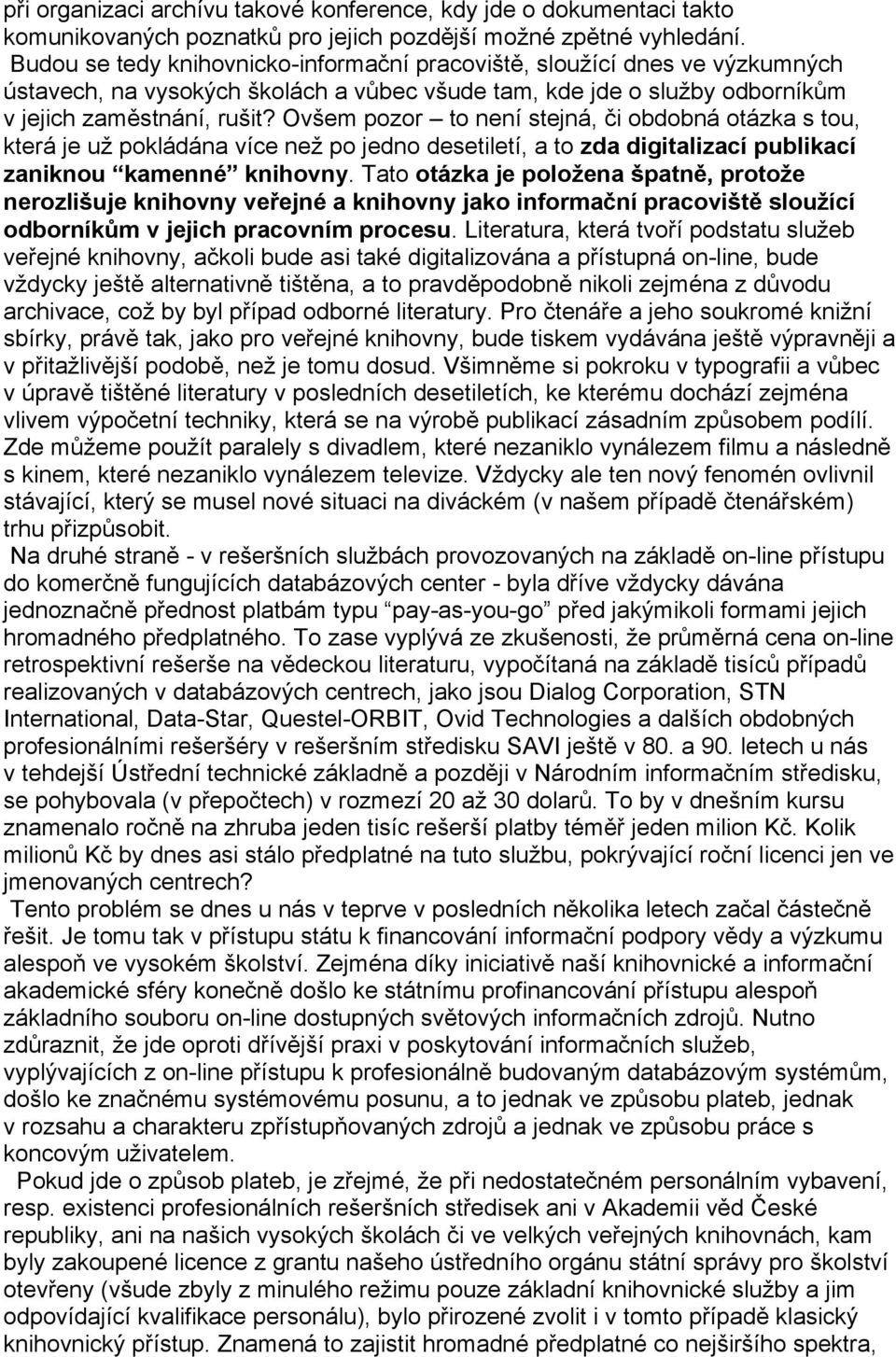 Ovšem pozor to není stejná, či obdobná otázka s tou, která je už pokládána více než po jedno desetiletí, a to zda digitalizací publikací zaniknou kamenné knihovny.