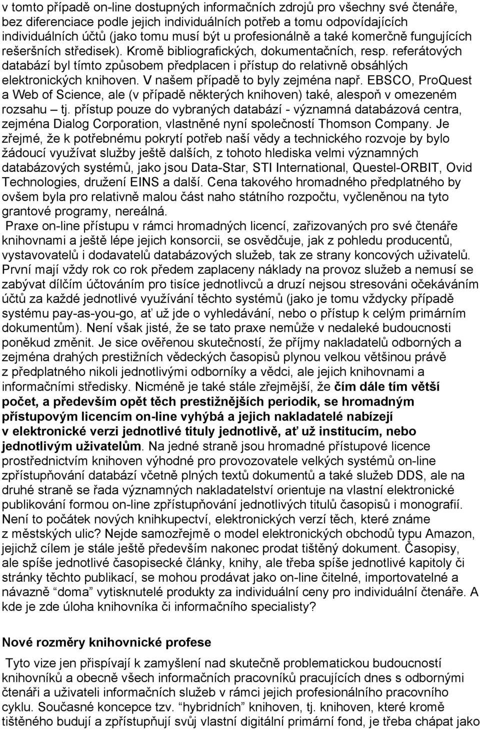 referátových databází byl tímto způsobem předplacen i přístup do relativně obsáhlých elektronických knihoven. V našem případě to byly zejména např.